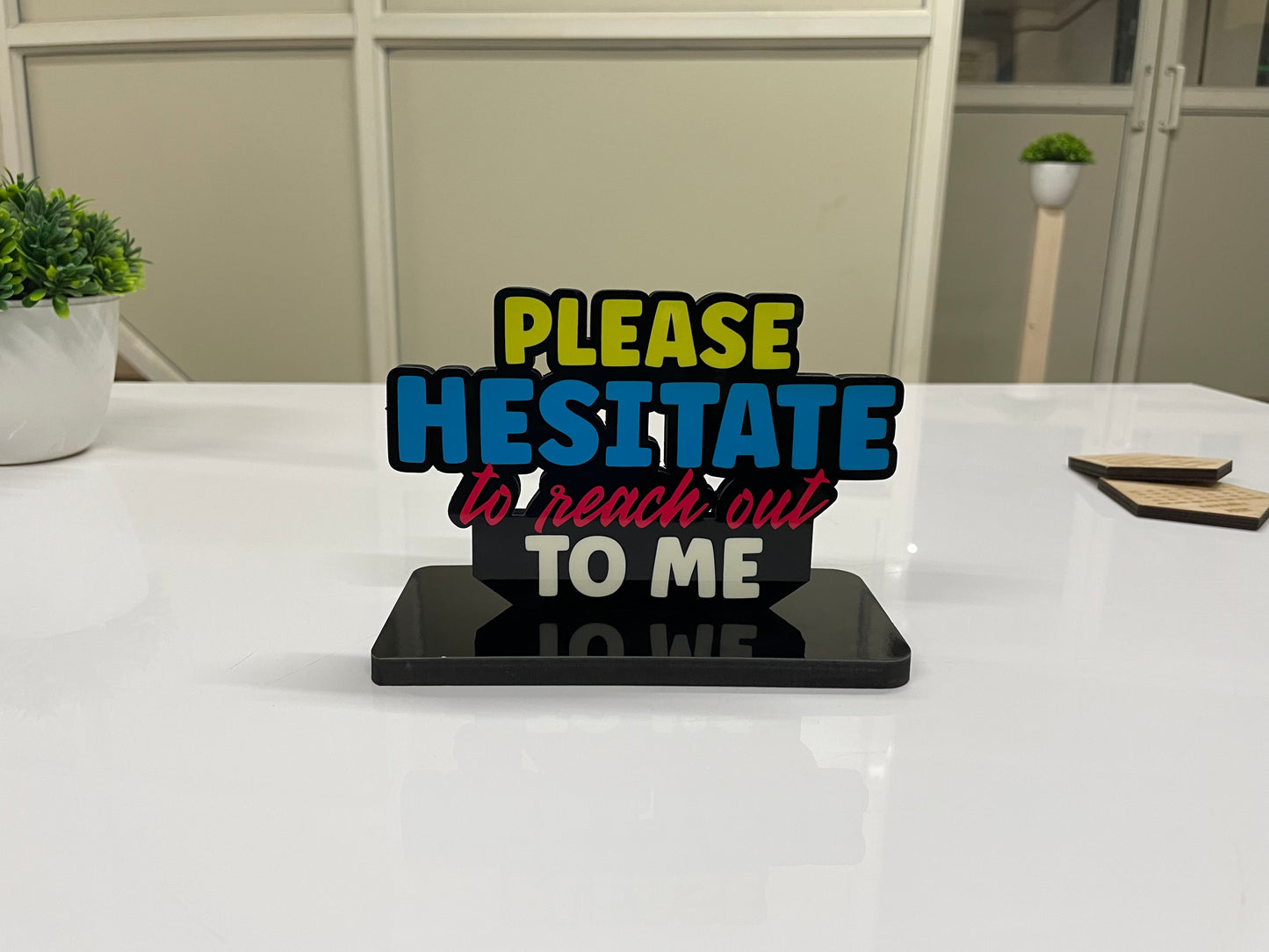 Motivational Table Decor Piece: Please Hesitate To Reach Out To Me