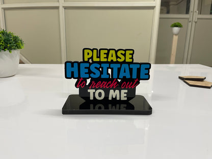 Motivational Table Decor Piece: Please Hesitate To Reach Out To Me