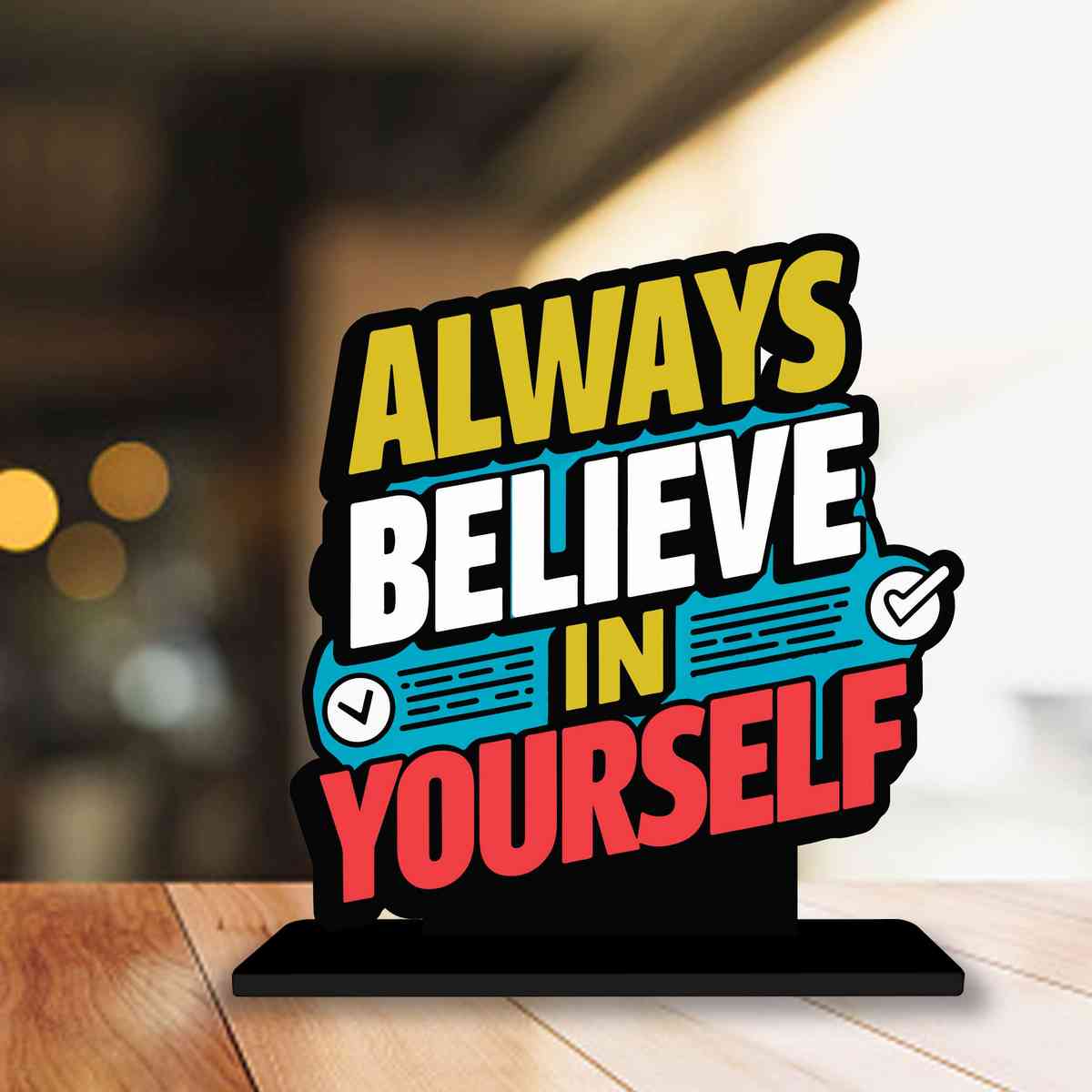 Always Believe in Yourself Motivational Quote Wood showpiece, Office and Home Decor Item, Study or Computer Table, Decorative Gift Item - P0029