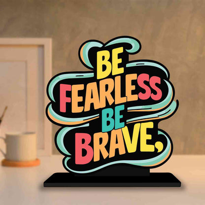 Be Fearless Be Brave Motivational Quote Wood showpiece, Office and Home Decor Item, Study or Computer Table, Decorative Gift Item - P0043