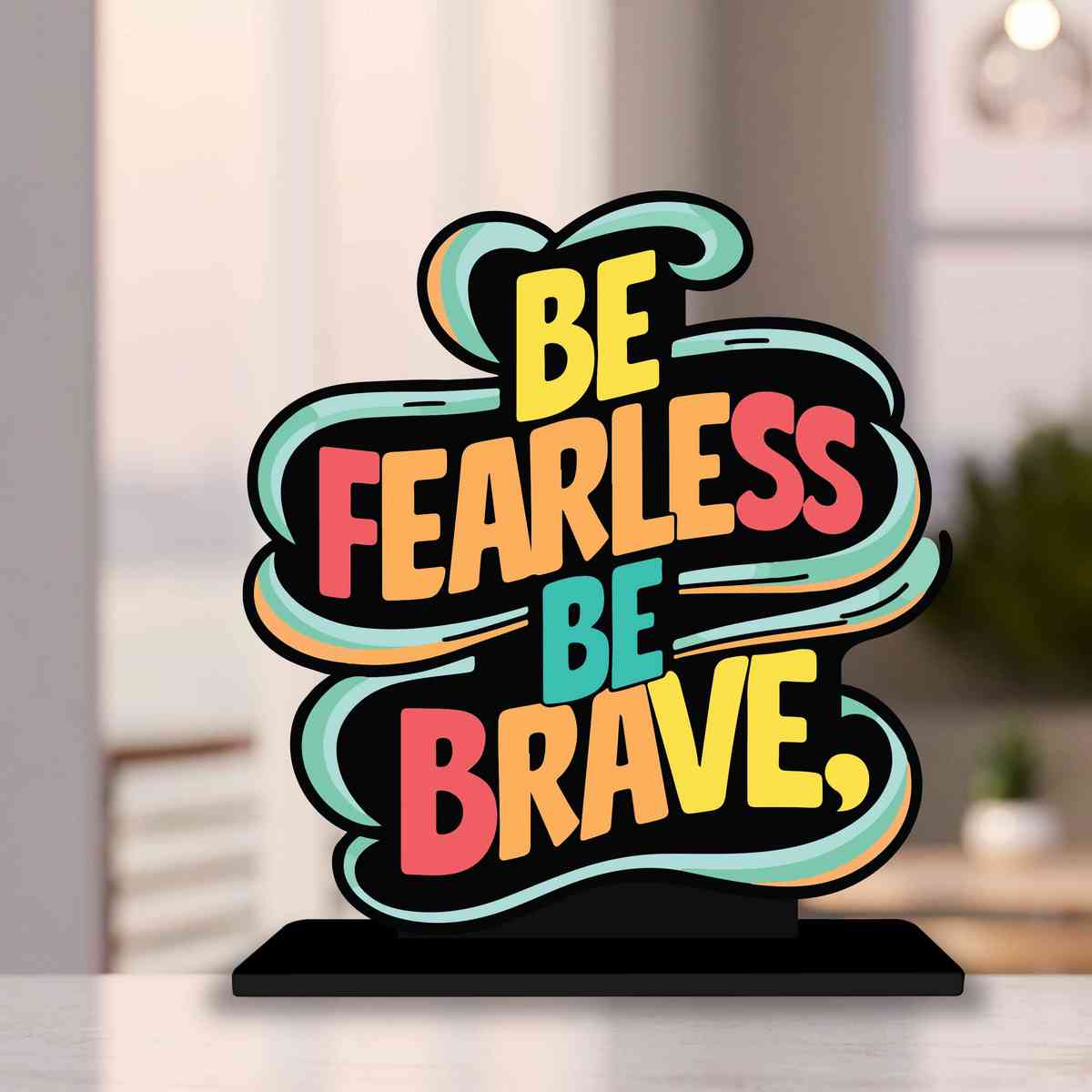 Be Fearless Be Brave