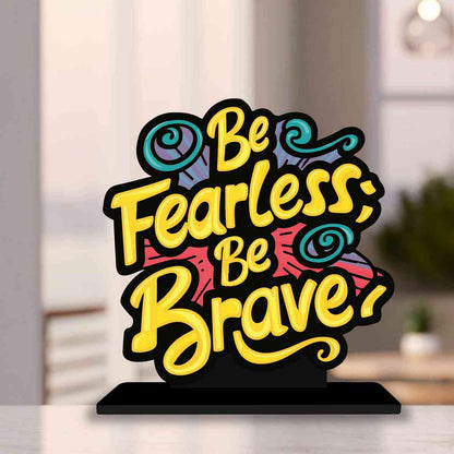 Be Fearless Be Brave