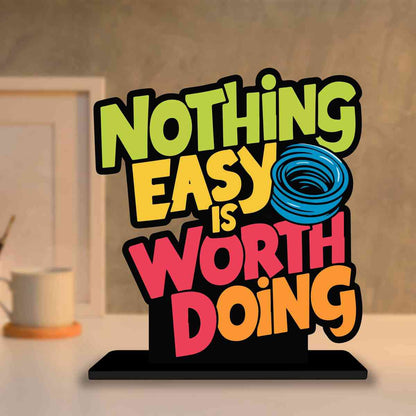 Nothing Easy Is Worth Doing Motivational Quote Wood showpiece, Office and Home Decor Item, Study or Computer Table, Decorative Gift Item - P0122