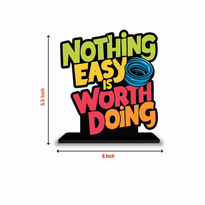 Nothing Easy Is Worth Doing Motivational Quote Wood showpiece, Office and Home Decor Item, Study or Computer Table, Decorative Gift Item - P0122