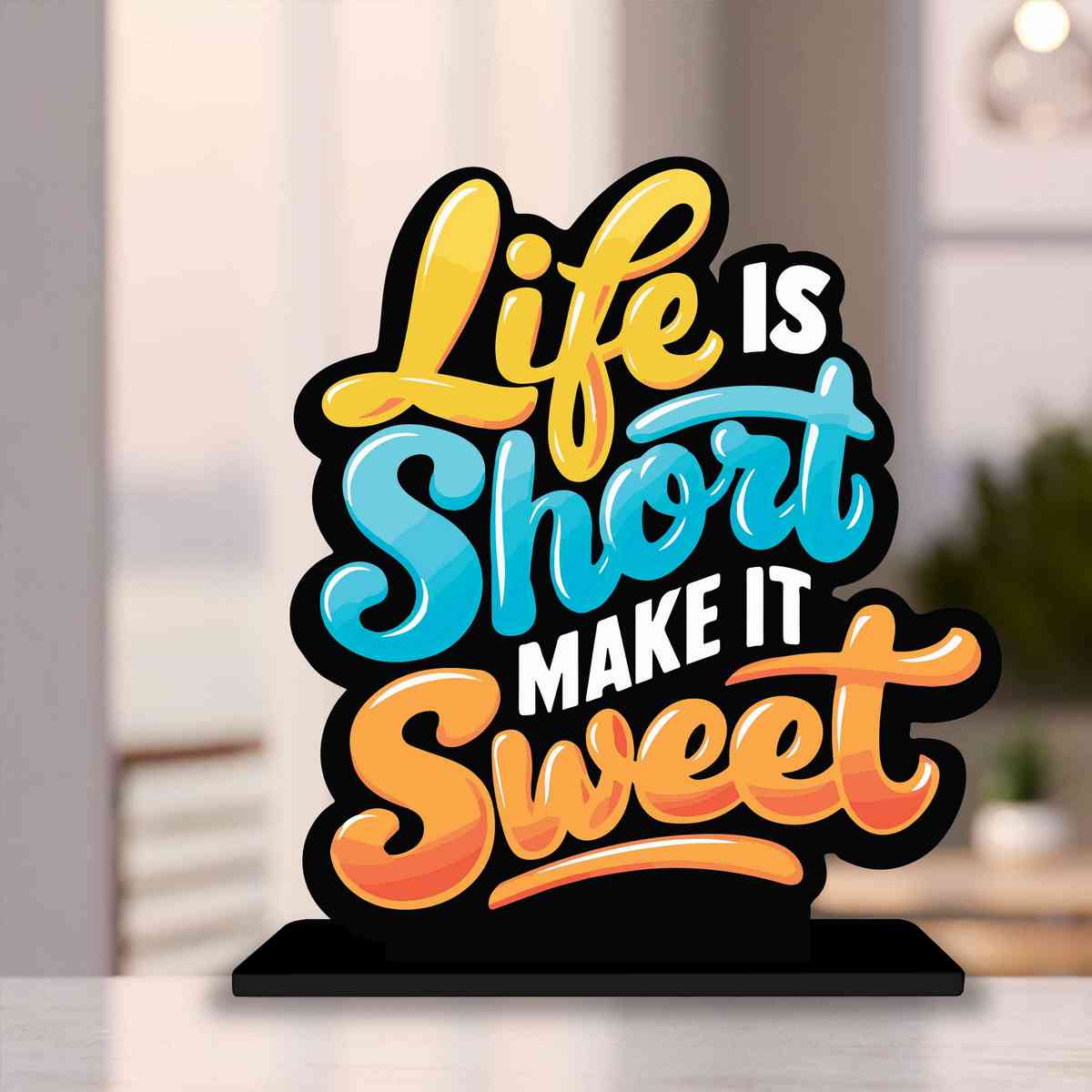 Life Is Short Make It Sweet