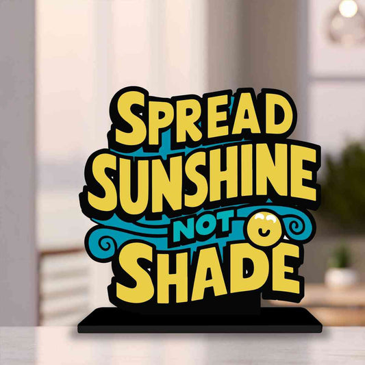 Spread Sunshine Not Shade