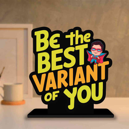 Be The Best Variant Of You Motivational Quote Wood showpiece, Office and Home Decor Item, Study or Computer Table, Decorative Gift Item - P0144