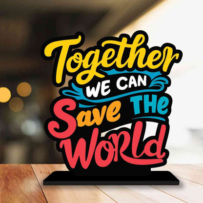 Together We Can Save The World Motivational Quote Wood showpiece, Office and Home Decor Item, Study or Computer Table, Decorative Gift Item - P0147