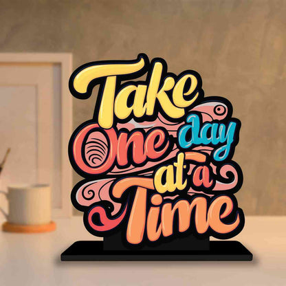 Take One Day At A Time Motivational Quote Wood showpiece, Office and Home Decor Item, Study or Computer Table, Decorative Gift Item - P0150