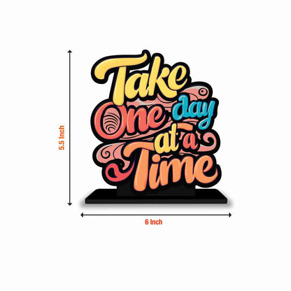 Take One Day At A Time Motivational Quote Wood showpiece, Office and Home Decor Item, Study or Computer Table, Decorative Gift Item - P0150