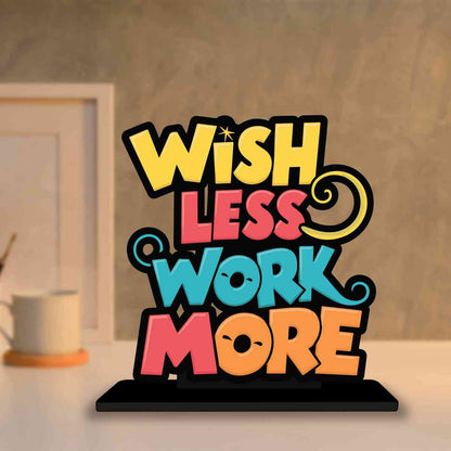 Wish Less Work More Motivational Quote Wood showpiece, Office and Home Decor Item, Study or Computer Table, Decorative Gift Item - P0168