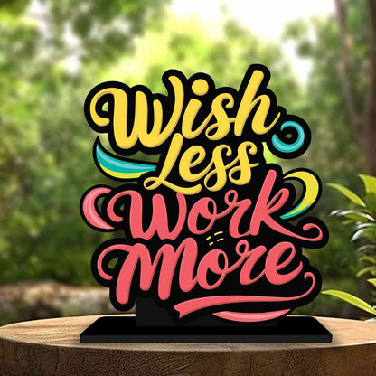 Wish Less Work More Motivational Quote Wood showpiece, Office and Home Decor Item, Study or Computer Table, Decorative Gift Item - P0169