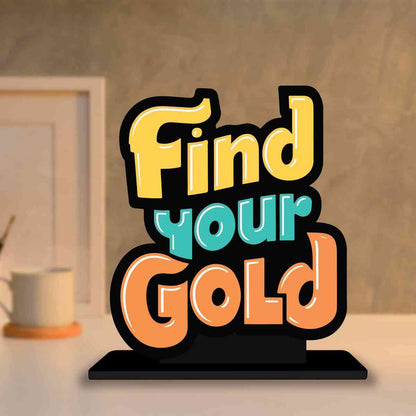 Find Your Gold Motivational Quote Wood showpiece, Office and Home Decor Item, Study or Computer Table, Decorative Gift Item - P0177