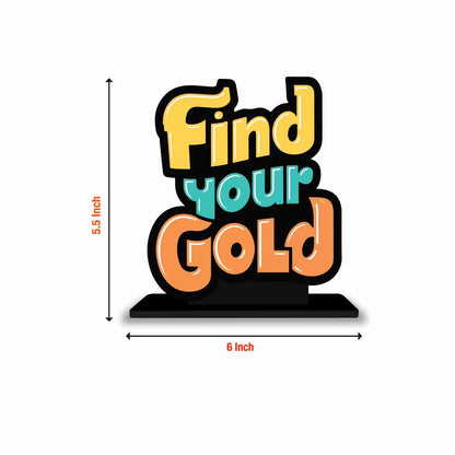 Find Your Gold Motivational Quote Wood showpiece, Office and Home Decor Item, Study or Computer Table, Decorative Gift Item - P0177