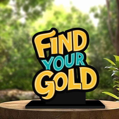 Find Your Gold Motivational Quote Wood showpiece, Office and Home Decor Item, Study or Computer Table, Decorative Gift Item - P0178