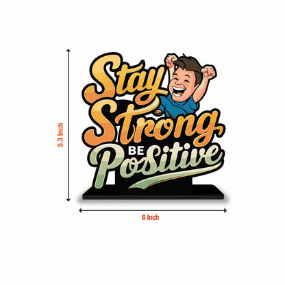 Stay Strong Be Positive Motivational Quote Wood showpiece, Office and Home Decor Item, Study or Computer Table, Decorative Gift Item - P0188