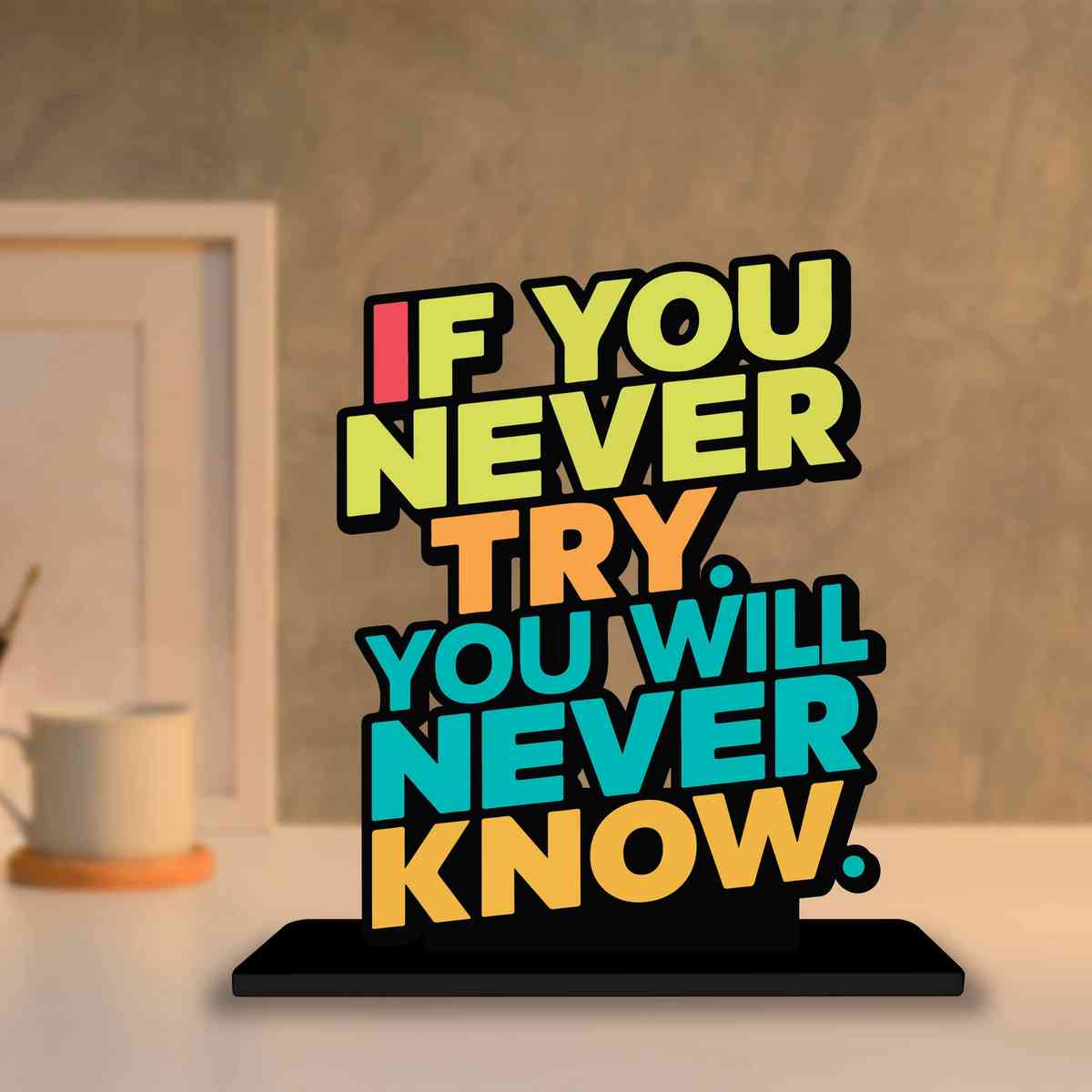 If You Never Try You Will Never Know Motivational Quote Wood showpiece, Office and Home Decor Item, Study or Computer Table, Decorative Gift - P0192