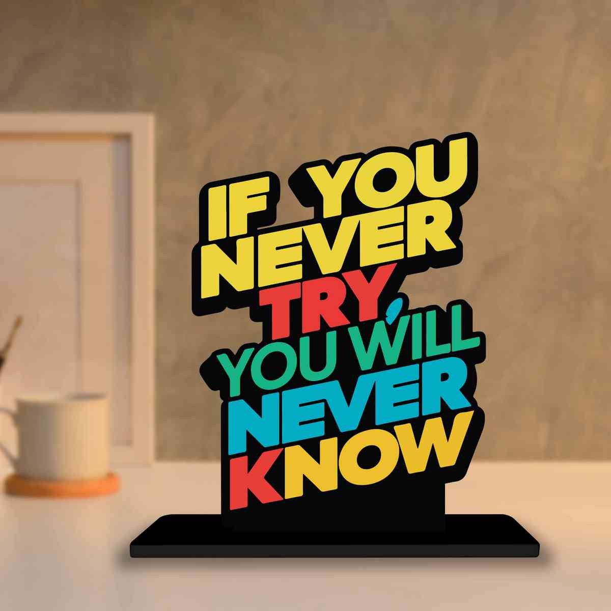 If You Never Try You Will Never Know Motivational Quote Wood showpiece, Office and Home Decor Item, Study or Computer Table, Decorative Gift - P0193