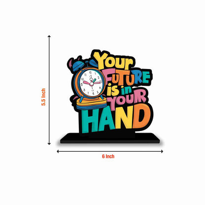 Your Future Is In Your Hand Motivational Quote Wood showpiece, Office and Home Decor Item, Study or Computer Table, Decorative Gift Item - P0195